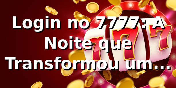 Login no 7777: A Noite que Transformou um Cético de SP em Fã 🎲
