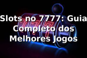 Slots no 7777: Guia Completo dos Melhores Jogos 🎰